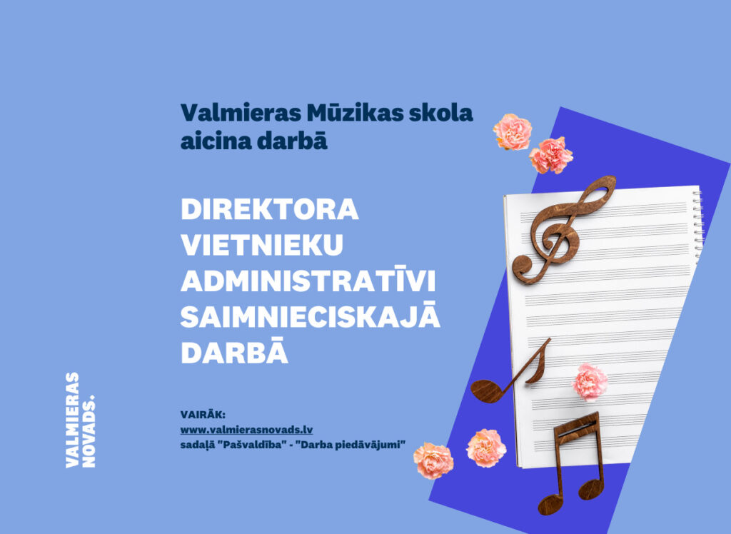 Valmieras Mūzikas skola (turpmāk – Iestāde) aicina darbā direktora vietnieku/-ci administratīvi saimnieciskajā darbā (uz pilnu darba slodzi).
