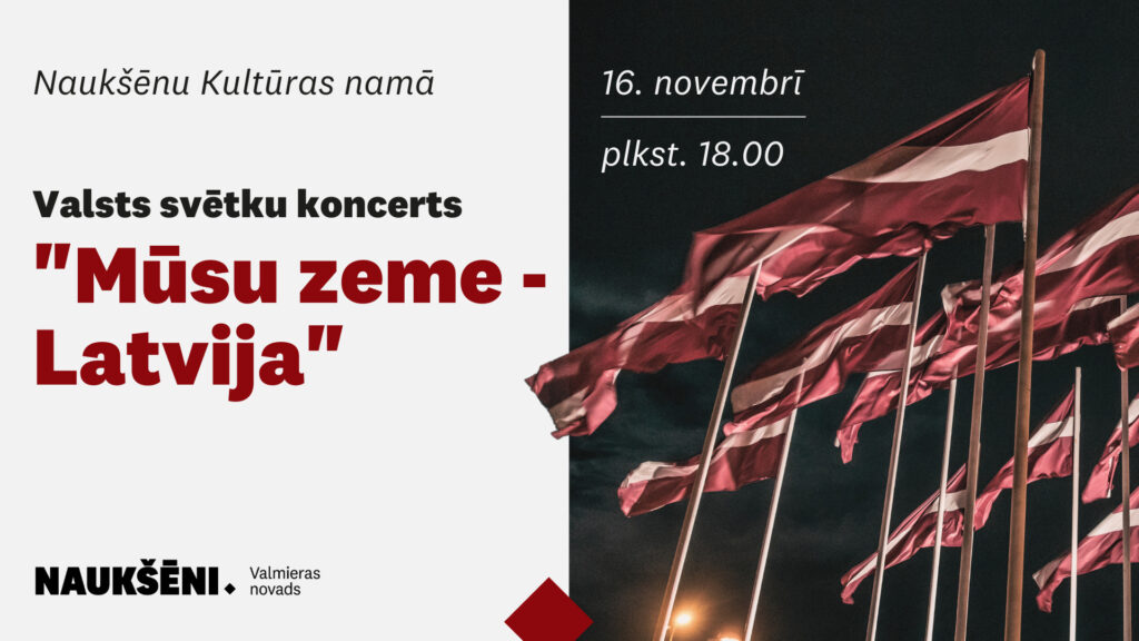 16. novembrī plkst. 18.00 Naukšēnu Kultūras namā norisināsies valsts svētku koncerts "Mana zeme - Latvija"!